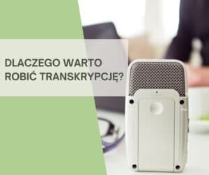 Dlaczego warto mieć transkrypcję?